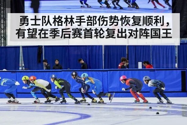 勇士队格林手部伤势恢复顺利,有望在季后赛首轮复出对阵国王