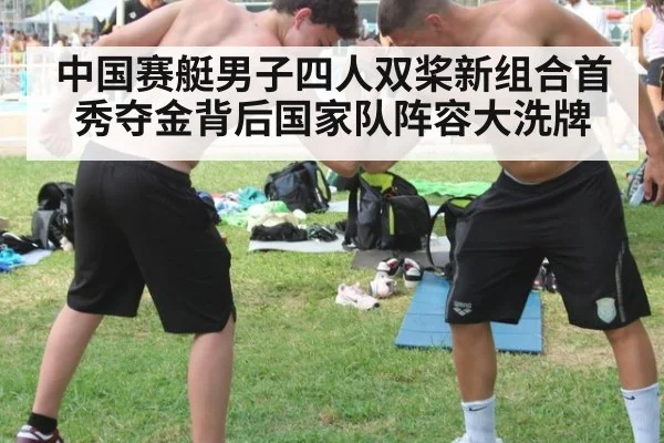 中国赛艇男子四人双桨新组合首秀夺金背后国家队阵容大洗牌